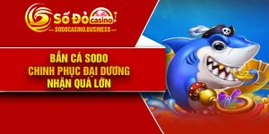Bắn cá Sodo – Chinh phục đại dương nhận quà lớn