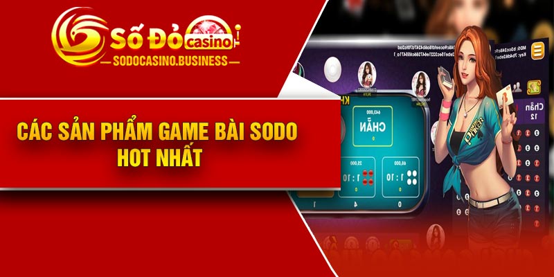 Các sản phẩm game bài Sodo hot nhất