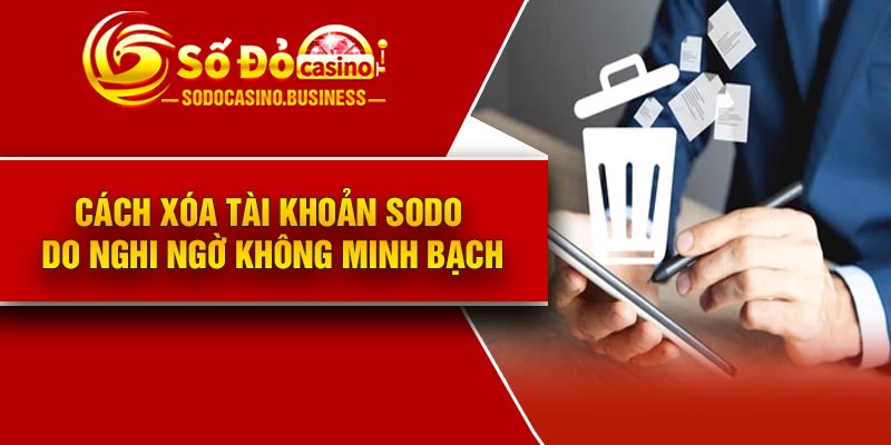 Cách xóa tài khoản Sodo do nghi ngờ không minh bạch