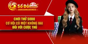 Chơi thử Sodo – Cơ hội có một không hai đối với cược thủ