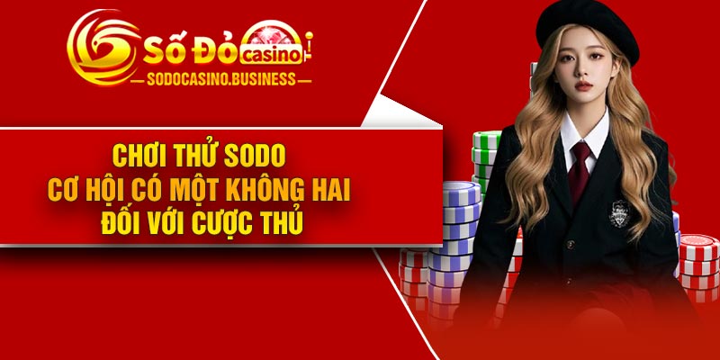 Chơi thử Sodo – Cơ hội có một không hai đối với cược thủ