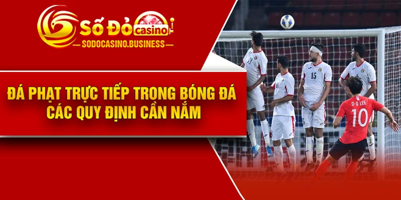 Đá Phạt Trực Tiếp Trong Bóng Đá – Các Quy Định Cần Nắm