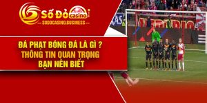 Đá phạt bóng đá là gì ? thông tin quan trọng bạn nên biết