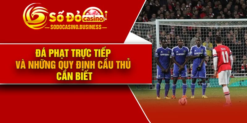 Đá phạt trực tiếp và những quy định cầu thủ cần biết
