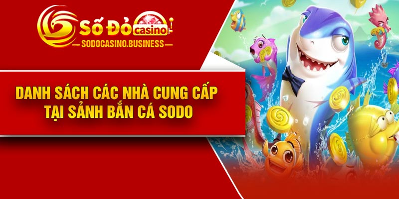 Danh sách các nhà cung cấp tại sảnh bắn cá Sodo