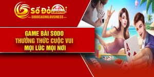 Game bài Sodo – Thưởng thức cuộc vui mọi lúc mọi nơi