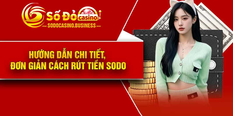 Hướng dẫn chi tiết, đơn giản cách rút tiền Sodo