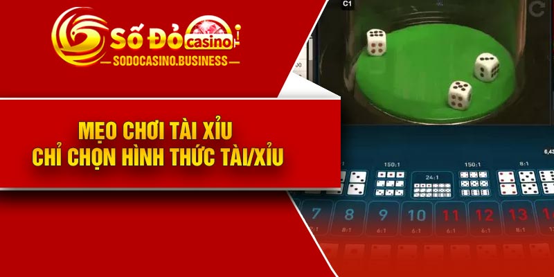 Mẹo chơi Tài xỉu chỉ chọn hình thức Tài/xỉu