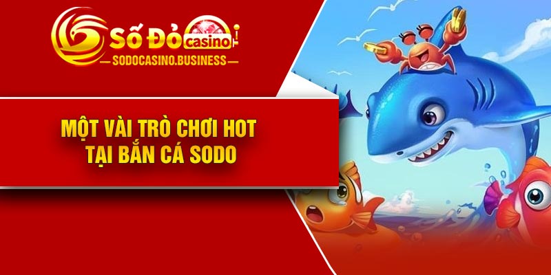 Một vài trò chơi hot tại bắn cá Sodo