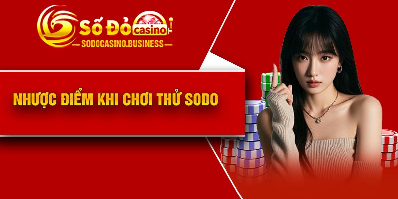 Nhược điểm khi chơi thử Sodo