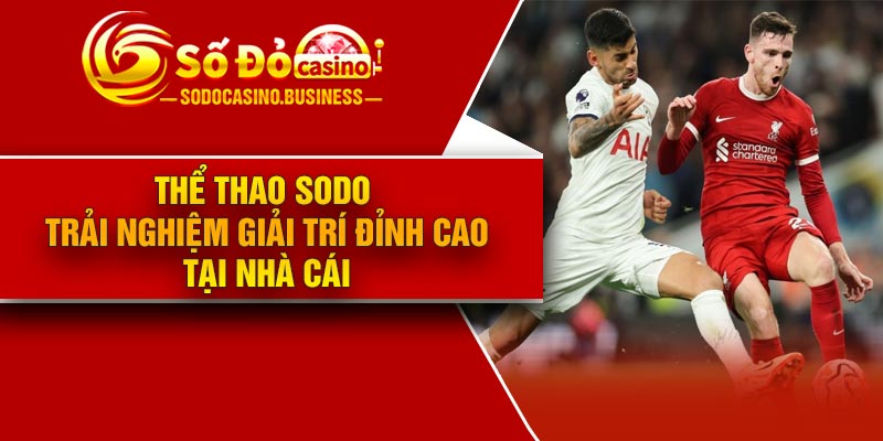 Thể thao Sodo – Trải nghiệm giải trí đỉnh cao tại nhà cái