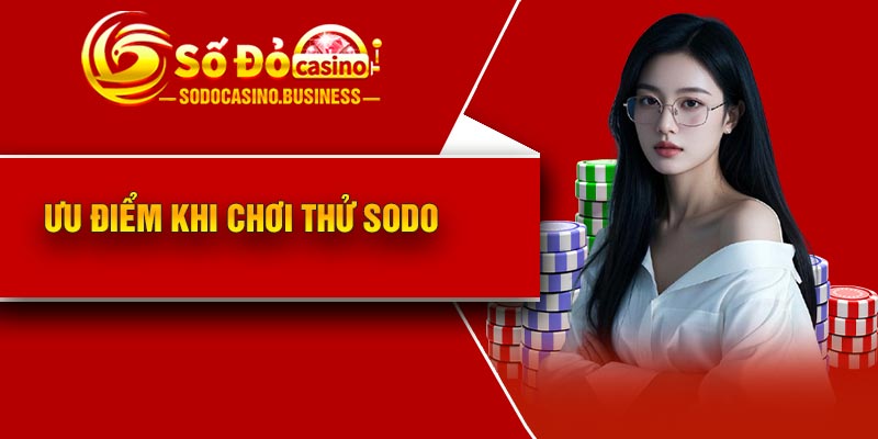 Ưu điểm khi chơi thử Sodo