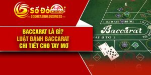 Baccarat Là Gì? Luật Đánh Baccarat Chi Tiết Cho Tay Mơ