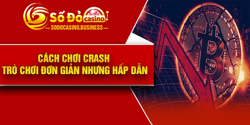 Cách Chơi Crash – Trò Chơi Đơn Giản Nhưng Hấp Dẫn