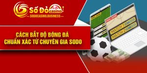 Cách bắt độ bóng đá chuẩn xác từ chuyên gia Sodo