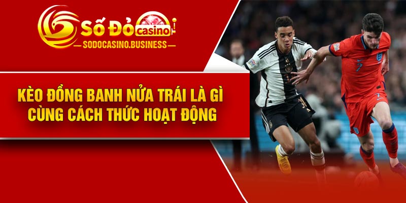 Kèo đồng banh nửa trái là gì cùng cách thức hoạt động