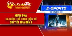 Khám phá cá cược thể thao điện tử - Chi tiết từ A đến Z