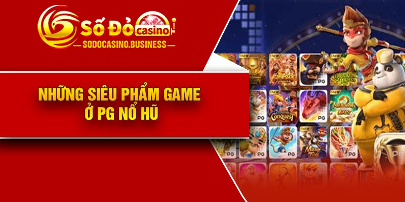 Những siêu phẩm game ở PG nổ hũ