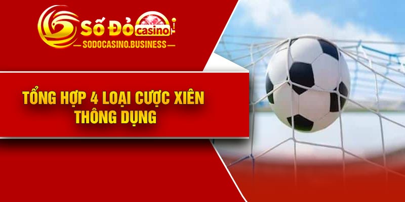 Tổng hợp 4 loại cược xiên thông dụng