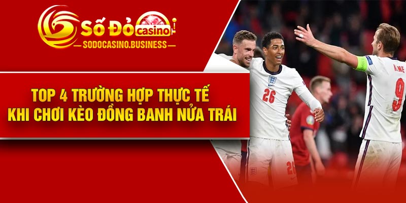 Top 4 trường hợp thực tế khi chơi kèo đồng banh nửa trái