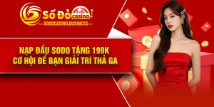 Nạp đầu Sodo tặng 199k – Cơ hội để bạn giải trí thả ga