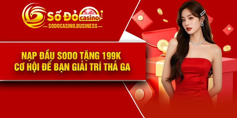 Nạp đầu Sodo tặng 199k – Cơ hội để bạn giải trí thả ga