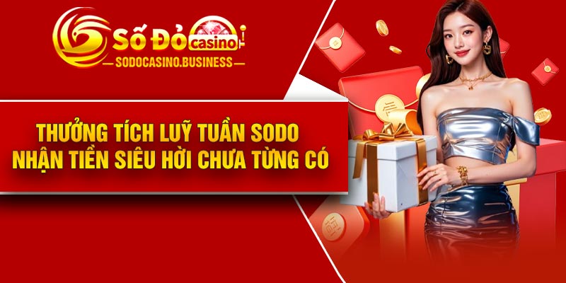 Thưởng tích luỹ tuần Sodo nhận tiền siêu hời chưa từng có