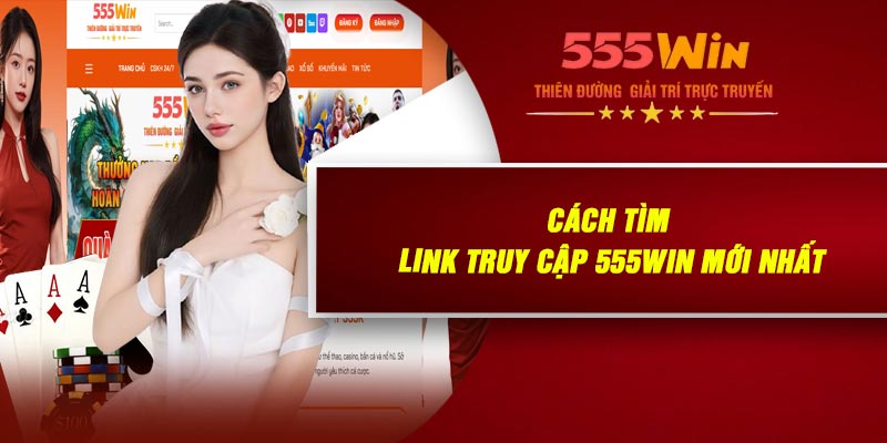 Cách Tìm LINK Truy Cập 555WIN Mới Nhất