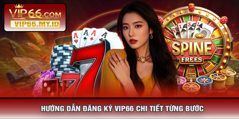 Hướng Dẫn Đăng Ký VIP66 Chi Tiết Từng Bước