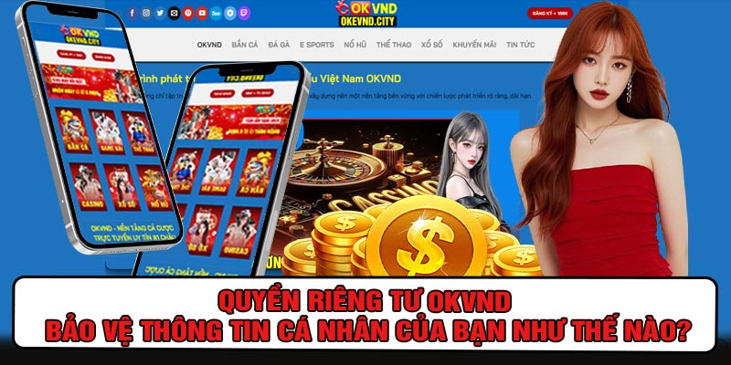 Quyền Riêng Tư OKVND – Bảo Vệ Thông Tin Cá Nhân Của Bạn Như Thế Nào?