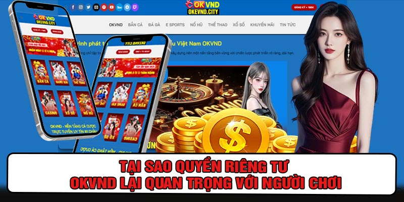 Tại Sao Quyền Riêng Tư OKVND Lại Quan Trọng Với Người Chơi